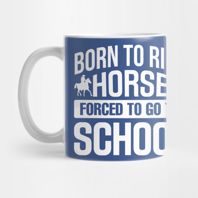 Born to Ride Horse Forced To Go To School by TheDesignDepot